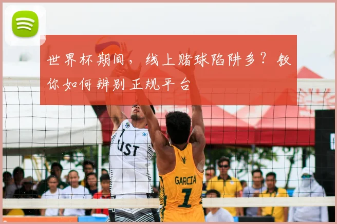 世界杯期间，线上赌球陷阱多？教你如何辨别正规平台